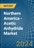 Northern America - Acetic Anhydride - Market Analysis, Forecast, Size, Trends and Insights- Product Image