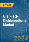 U.S. - 1,2-Dichloroethane (Ethylene Dichloride) - Market Analysis, Forecast, Size, Trends and Insights- Product Image