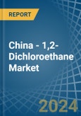 China - 1,2-Dichloroethane (Ethylene Dichloride) - Market Analysis, Forecast, Size, Trends and Insights- Product Image