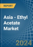 Asia - Ethyl Acetate - Market Analysis, Forecast, Size, Trends and Insights- Product Image