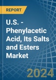 U.S. - Phenylacetic Acid, Its Salts and Esters - Market Analysis, Forecast, Size, Trends and Insights- Product Image