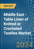 Middle East - Table Linen of Knitted or Crocheted Textiles - Market Analysis, Forecast, Size, Trends and Insights- Product Image
