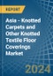 Asia - Knotted Carpets and Other Knotted Textile Floor Coverings - Market Analysis, Forecast, Size, Trends and Insights - Product Image