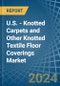 U.S. - Knotted Carpets and Other Knotted Textile Floor Coverings - Market Analysis, Forecast, Size, Trends and Insights - Product Image
