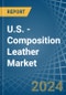 U.S. - Composition Leather - Market Analysis, Forecast, Size, Trends and Insights - Product Image