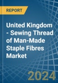 United Kingdom - Sewing Thread of Man-Made Staple Fibres - Market Analysis, Forecast, Size, Trends and Insights- Product Image