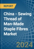 China - Sewing Thread of Man-Made Staple Fibres - Market Analysis, Forecast, Size, Trends and Insights- Product Image