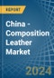 China - Composition Leather - Market Analysis, Forecast, Size, Trends and Insights - Product Thumbnail Image