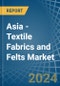 Asia - Textile Fabrics and Felts - Market Analysis, Forecast, Size, Trends and Insights - Product Thumbnail Image