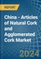 China - Articles of Natural Cork and Agglomerated Cork - Market Analysis, Forecast, Size, Trends and Insights - Product Image