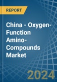 China - Oxygen-Function Amino-Compounds - Market Analysis, Forecast, Size, Trends and Insights- Product Image