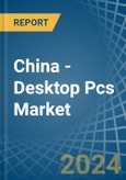 China - Desktop Pcs - Market Analysis, Forecast, Size, Trends and Insights- Product Image