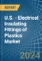 U.S. - Electrical Insulating Fittings of Plastics - Market Analysis, Forecast, Size, Trends and Insights - Product Thumbnail Image