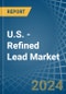 U.S. - Refined Lead (Unwrought) - Market Analysis, Forecast, Size, Trends and Insights - Product Image