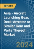 Asia - Aircraft Launching Gear, Deck-Arrestor or Similar Gear and Parts Thereof - Market Analysis, Forecast, Size, Trends and Insights- Product Image