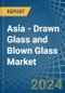 Asia - Drawn Glass and Blown Glass - Market Analysis, Forecast, Size, Trends and Insights - Product Thumbnail Image
