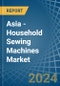 Asia - Household Sewing Machines - Market Analysis, Forecast, Size, Trends and Insights - Product Image