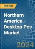 Northern America - Desktop Pcs - Market Analysis, Forecast, Size, Trends and Insights- Product Image