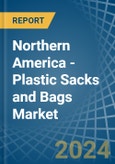 Northern America - Plastic Sacks and Bags - Market Analysis, Forecast, Size, Trends and Insights- Product Image
