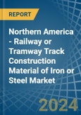 Northern America - Railway or Tramway Track Construction Material of Iron or Steel - Market Analysis, Forecast, Size, Trends and Insights- Product Image