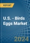 U.S. - Birds Eggs - Market Analysis, Forecast, Size, Trends and Insights - Product Image