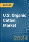 U.S. Organic Cotton Market. Analysis and Forecast to 2030 - Product Image