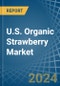 U.S. Organic Strawberry Market. Analysis and Forecast to 2030 - Product Thumbnail Image