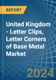 United Kingdom - Letter Clips, Letter Corners of Base Metal - Market Analysis, Forecast, Size, Trends and Insights- Product Image