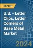 U.S. - Letter Clips, Letter Corners of Base Metal - Market Analysis, Forecast, Size, Trends and Insights- Product Image