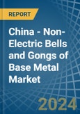 China - Non-Electric Bells and Gongs of Base Metal - Market Analysis, Forecast, Size, Trends and Insights- Product Image