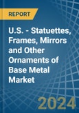 U.S. - Statuettes, Frames, Mirrors and Other Ornaments of Base Metal - Market Analysis, Forecast, Size, Trends and Insights- Product Image