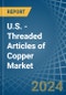U.S. - Threaded Articles of Copper - Market Analysis, Forecast, Size, Trends and Insights - Product Thumbnail Image