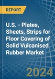 U.S. - Plates, Sheets, Strips for Floor Covering of Solid Vulcanised Rubber - Market Analysis, forecast, Size, Trends and Insights- Product Image