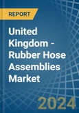 United Kingdom - Rubber Hose Assemblies - Market Analysis, Forecast, Size, Trends and Insights- Product Image
