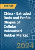 China - Extruded Rods and Profile Shapes of Cellular Vulcanised Rubber - Market Analysis, Forecast, Size, Trends and Insights- Product Image