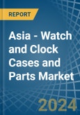 Asia - Watch and Clock Cases and Parts - Market Analysis, Forecast, Size, Trends and Insights- Product Image