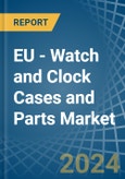 EU - Watch and Clock Cases and Parts - Market Analysis, Forecast, Size, Trends and Insights- Product Image