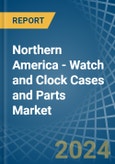 Northern America - Watch and Clock Cases and Parts - Market Analysis, Forecast, Size, Trends and Insights- Product Image