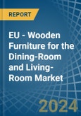 EU - Wooden Furniture for the Dining-Room and Living-Room - Market Analysis, forecast, Size, Trends and Insights- Product Image