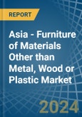 Asia - Furniture of Materials Other than Metal, Wood or Plastic - Market Analysis, Forecast, Size, Trends and Insights- Product Image