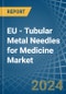 EU - Tubular Metal Needles for Medicine - Market Analysis, forecast, Size, Trends and Insights - Product Image