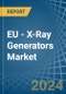 EU - X-Ray Generators - Market Analysis, Forecast, Size, Trends and Insights - Product Image