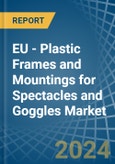 EU - Plastic Frames and Mountings for Spectacles and Goggles - Market Analysis, forecast, Size, Trends and Insights- Product Image