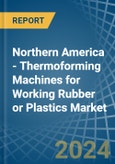 Northern America - Thermoforming Machines for Working Rubber or Plastics - Market Analysis, forecast, Size, Trends and Insights- Product Image