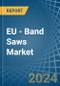 EU - Band Saws - Market Analysis, Forecast, Size, Trends and Insights - Product Image