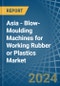 Asia - Blow-Moulding Machines for Working Rubber or Plastics - Market Analysis, forecast, Size, Trends and Insights - Product Image