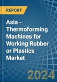Asia - Thermoforming Machines for Working Rubber or Plastics - Market Analysis, forecast, Size, Trends and Insights- Product Image