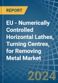 EU - Numerically Controlled Horizontal Lathes, Turning Centres, for Removing Metal - Market Analysis, forecast, Size, Trends and Insights- Product Image