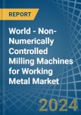 World - Non-Numerically Controlled Milling Machines for Working Metal - Market Analysis, forecast, Size, Trends and Insights- Product Image
