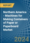 Northern America - Machines for Making Containers of Paper or Paperboard - Market Analysis, forecast, Size, Trends and Insights- Product Image